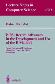 Title: B'98: Recent Advances in the Development and Use of the B Method: Second International B Conference, Montpellier, France, April 22-24, 1998, Proceedings / Edition 1, Author: Bert Didier