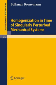 Title: Homogenization in Time of Singularly Perturbed Mechanical Systems / Edition 1, Author: Folkmar Bornemann