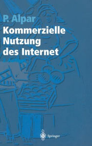 Title: Kommerzielle Nutzung des Internet: Unterstï¿½tzung von Marketing, Produktion, Logistik und Querschnittsfunktionen durch Internet, Intranet und kommerzielle Online-Dienste, Author: Paul Alpar