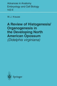 Title: A Review of Histogenesis/Organogenesis in the Developing North American Opossum (Didelphis virginiana), Author: William J. Krause
