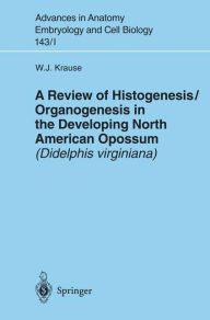 Title: A Review of Histogenesis/Organogenesis in the Developing North American Opossum (Didelphis virginiana), Author: William J. Krause