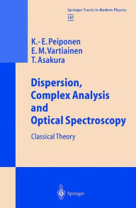 Title: Dispersion, Complex Analysis and Optical Spectroscopy: Classical Theory / Edition 1, Author: Kai-Erik Peiponen