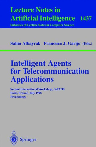 Intelligent Agents for Telecommunication Applications: Second International Workshop, IATA'98, Paris, France, July 4-7, 1998, Proceedings / Edition 1