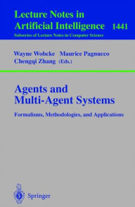 Title: Agents and Multi-Agent Systems Formalisms, Methodologies, and Applications: Based on the AI'97 Workshops on Commonsense Reasoning, Intelligent Agents, and Distributed Artificial Intelligence, Perth, Australia, December 1, 1997. / Edition 1, Author: Wayne Wobcke
