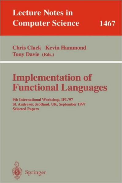 Implementation of Functional Languages: 9th International Workshop, IFL'97, St. Andrews, Scotland, UK, September 10-12, 1997, Selected Papers / Edition 1