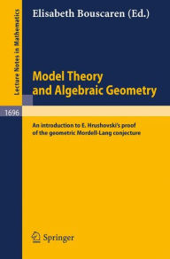 Title: Model Theory and Algebraic Geometry: An introduction to E. Hrushovski's proof of the geometric Mordell-Lang conjecture / Edition 1, Author: Elisabeth Bouscaren