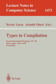 Title: Types in Compilation: Second International Workshop, TIC'98, Kyoto, Japan, March 25-27, 1998 Proceedings, Author: Xavier Leroy