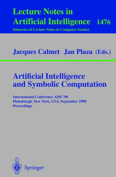 Artificial Intelligence and Symbolic Computation: International Conference AISC'98, Plattsburgh, New York, USA, September 16-18, 1998, Proceedings / Edition 1