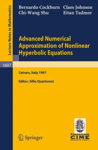 Title: Advanced Numerical Approximation of Nonlinear Hyperbolic Equations: Lectures given at the 2nd Session of the Centro Internazionale Matematico Estivo (C.I.M.E.) held in Cetraro, Italy, June 23-28, 1997 / Edition 1, Author: B. Cockburn