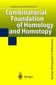 Title: Combinatorial Foundation of Homology and Homotopy: Applications to Spaces, Diagrams, Transformation Groups, Compactifications, Differential Algebras, Algebraic Theories, Simplicial Objects, and Resolutions / Edition 1, Author: Hans-Joachim Baues