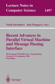 Title: Recent Advances in Parallel Virtual Machine and Message Passing Interface: 5th European PVM/MPI Users' Group Meeting, Liverpool, UK, September 7-9, 1998, Proceedings, Author: Vassil Alexandrov