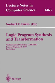 Title: Logic Program Synthesis and Transformation: 7th International Workshop, LOPSTR '97, Leuven, Belgium, July 10-12, 1997 Proceedings, Author: Norbert E. Fuchs
