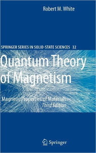 Title: Quantum Theory of Magnetism: Magnetic Properties of Materials / Edition 3, Author: Robert M. White