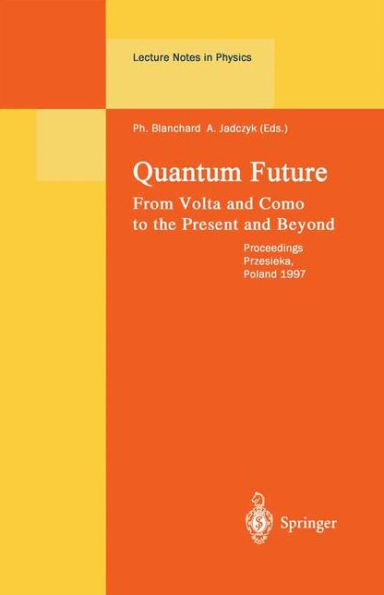 Quantum Future: From Volta and Como to Present and Beyond. Proceedings of Xth Max Born Symposium Held in Przesieka, Poland, 24-27 September 1997 / Edition 1