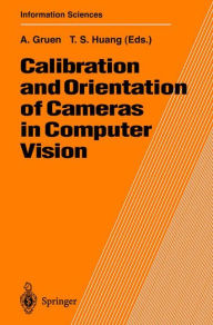 Title: Calibration and Orientation of Cameras in Computer Vision / Edition 1, Author: Armin Gruen