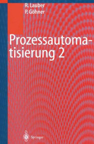 Title: Prozessautomatisierung 2: Modellierungskonzepte und Automatisierungsverfahren, Softwarewerkzeuge fï¿½r den Automatisierungsingenieur, Vorgehensweise in den Projektphasen bei der Realisierung von Echtzeitsystemen / Edition 1, Author: Rudolf Lauber