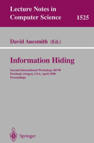 Title: Information Hiding: Second International Workshop, IH'98, Portland, Oregon, USA, April 14-17, 1998, Proceedings, Author: David Aucsmith