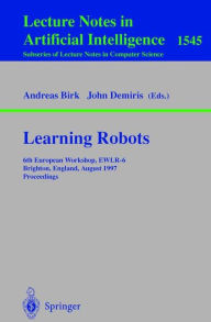 Title: Learning Robots: 6th European Workshop EWLR-6, Brighton, England, August 1-2, 1997 Proceedings / Edition 1, Author: Andreas Birk