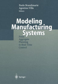 Title: Modeling Manufacturing Systems: From Aggregate Planning to Real-Time Control / Edition 1, Author: Paolo Brandimarte