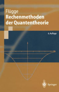 Title: Rechenmethoden der Quantentheorie: Elementare Quantenmechanik Dargestellt in Aufgaben und Lösungen, Author: Siegfried Flügge