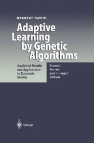Title: Adaptive Learning by Genetic Algorithms: Analytical Results and Applications to Economic Models / Edition 2, Author: Herbert Dawid