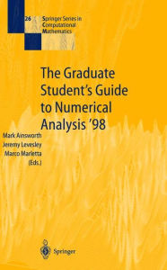 Title: The Graduate Student's Guide to Numerical Analysis '98: Lecture Notes from the VIII EPSRC Summer School in Numerical Analysis / Edition 1, Author: Mark Ainsworth