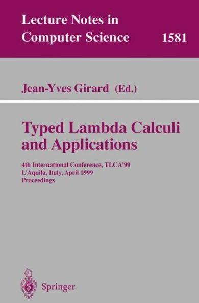 Typed Lambda Calculi and Applications: 4th International Conference, TLCA'99, L'Aquila, Italy, April 7-9, 1999, Proceedings / Edition 1