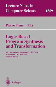 Title: Logic-Based Program Synthesis and Transformation: 8th International Workshop, LOPSTR'98, Manchester, UK, June 15-19, 1998, Selected Papers, Author: Pierre Flener