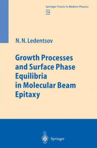 Title: Growth Processes and Surface Phase Equilibria in Molecular Beam Epitaxy / Edition 1, Author: Nikolai N. Ledentsov