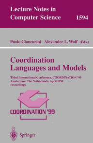 Title: Coordination Languages and Models: Third International Conference, COORDINATION'99, Amsterdam, The Netherlands, April 26-28, 1999, Proceedings / Edition 1, Author: Paolo Ciancarini