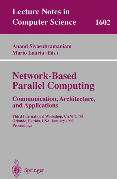 Network-Based Parallel Computing Communication, Architecture, and Applications: Third International Workshop, CANPC'99, Orlando, Florida, USA, January 9th, 1999, Proceedings / Edition 1