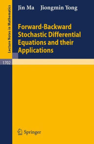 Title: Forward-Backward Stochastic Differential Equations and their Applications / Edition 1, Author: Jin Ma
