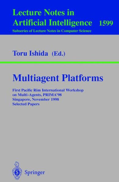 Multiagent Platforms: First Pacific Rim International Workshop on Multi-Agents, PRIMA'98, Singapore, November 23, 1998, Selected Papers