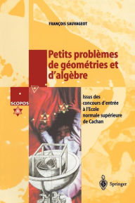 Title: Petits problï¿½mes de gï¿½omï¿½tries et d'algï¿½bre: Issus des concours d'entrï¿½e a l'ï¿½cole normale supï¿½rieure de Cachan / Edition 1, Author: Francois Sauvageot