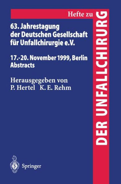 63. Jahrestagung der Deutschen Gesellschaft für Unfallchirurgie: 17. - 20. November 1999, Berlin Abstracts