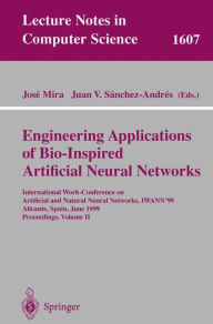 Title: Engineering Applications of Bio-Inspired Artificial Neural Networks: International Work-Conference on Artificial and Natural Neural Networks, IWANN'99, Alicante, Spain, June 2-4, 1999, Proceedings, Volume II, Author: Jose Mira