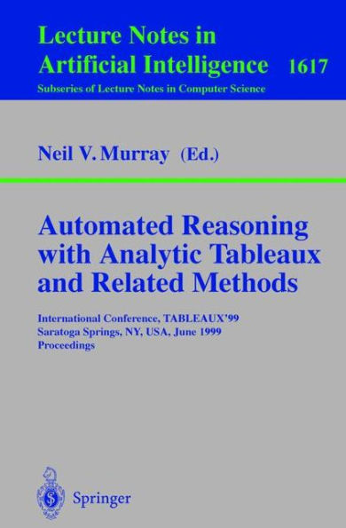 Automated Reasoning with Analytic Tableaux and Related Methods: International Conference, TABLEAUX'99, Saratoga Springs, NY, USA, June 7-11, 1999, Proceedings