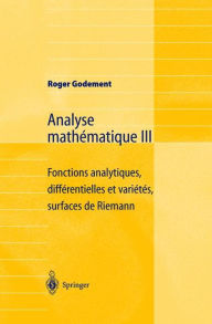 Title: Analyse mathï¿½matique III: Fonctions analytiques, diffï¿½rentielles et variï¿½tï¿½s, surfaces de Riemann / Edition 1, Author: Roger Godement