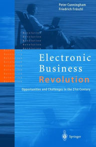 Title: Electronic Business Revolution: Opportunities and Challenges in the 21st Century / Edition 1, Author: Peter Cunningham