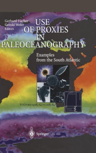Title: Use of Proxies in Paleoceanography: Examples from the South Atlantic / Edition 1, Author: Gerhard Fischer