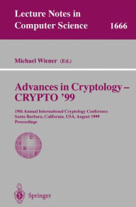 Title: Advances in Cryptology - CRYPTO '99: 19th Annual International Cryptology Conference, Santa Barbara, California, USA, August 15-19, 1999 Proceedings / Edition 1, Author: Michael Wiener