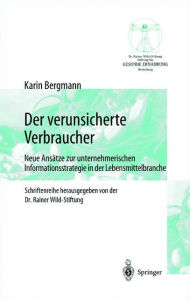 Title: Der verunsicherte Verbraucher: Neue Ansätze zur unternehmerischen Informationsstrategie in der Lebensmittelbranche / Edition 1, Author: Karin Bergmann