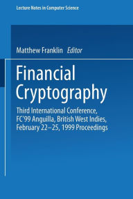 Title: Financial Cryptography: Third International Conference, FC'99 Anguilla, British West Indies, February 22-25, 1999 Proceedings, Author: Matthew Franklin