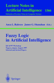 Title: Fuzzy Logic in Artificial Intelligence: IJCAI'97 Workshop Nagoya, Japan, August 23-24, 1997 Selected and Invited Papers / Edition 1, Author: Anca L. Ralescu