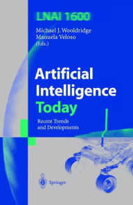 Title: Artificial Intelligence Today: Recent Trends and Developments / Edition 1, Author: Michael J. Wooldridge