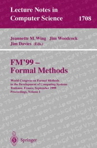 Title: FM'99 - Formal Methods: World Congress on Formal Methods in the Developement of Computing Systems, Toulouse, France, September 20-24, 1999, Proceedings, Volume I, Author: Jeannette M. Wing