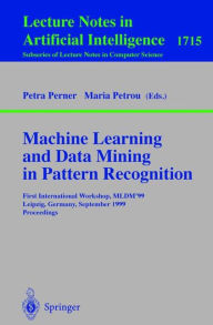 Title: Machine Learning and Data Mining in Pattern Recognition: First International Workshop, MLDM'99, Leipzig, Germany, September 16-18, 1999, Proceedings, Author: Petra Perner