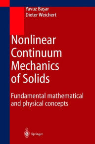 Title: Nonlinear Continuum Mechanics of Solids: Fundamental Mathematical and Physical Concepts / Edition 1, Author: Yavuz Basar