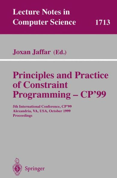 Principles and Practice of Constraint Programming - CP'99: 5th International Conference, CP'99, Alexandria, VA, USA, October 11-14, 1999 Proceedings / Edition 1