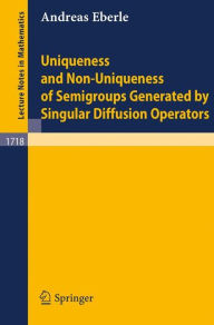 Title: Uniqueness and Non-Uniqueness of Semigroups Generated by Singular Diffusion Operators / Edition 1, Author: Andreas Eberle